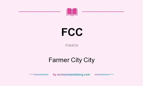 What does FCC mean? It stands for Farmer City City