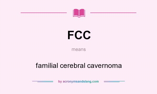 What does FCC mean? It stands for familial cerebral cavernoma