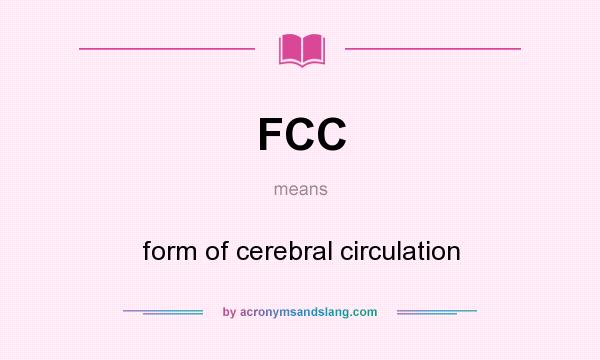 What does FCC mean? It stands for form of cerebral circulation