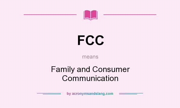 What does FCC mean? It stands for Family and Consumer Communication