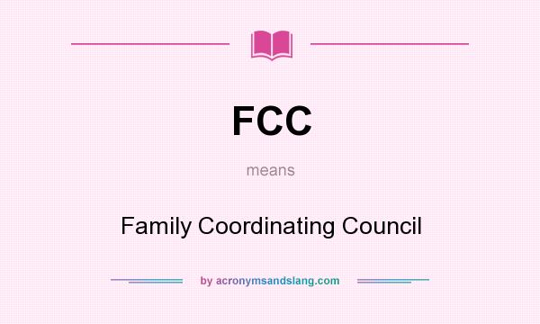 What does FCC mean? It stands for Family Coordinating Council