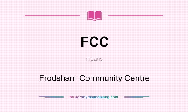 What does FCC mean? It stands for Frodsham Community Centre