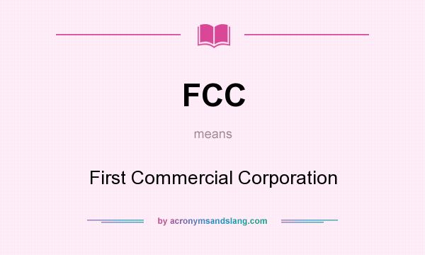 What does FCC mean? It stands for First Commercial Corporation
