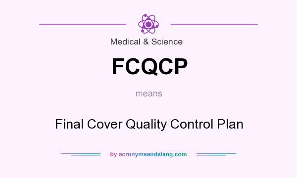 What does FCQCP mean? It stands for Final Cover Quality Control Plan