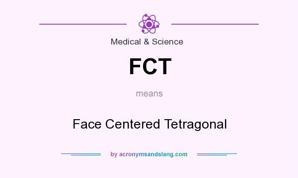 What does FCT mean? It stands for Face Centered Tetragonal
