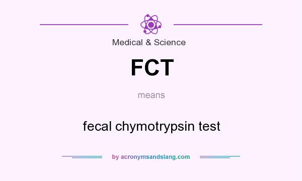 What does FCT mean? It stands for fecal chymotrypsin test