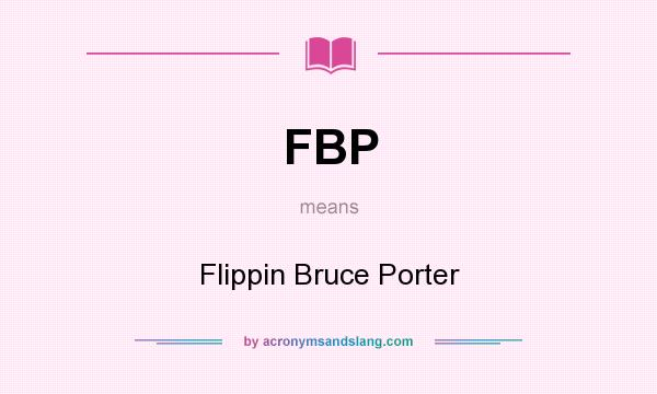 What does FBP mean? It stands for Flippin Bruce Porter