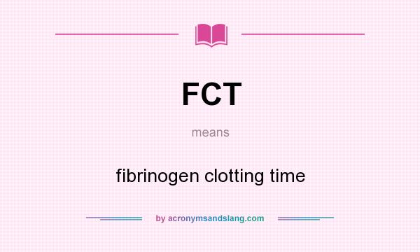 What does FCT mean? It stands for fibrinogen clotting time
