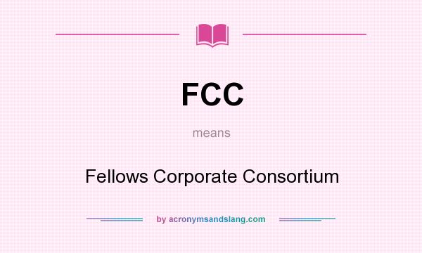 What does FCC mean? It stands for Fellows Corporate Consortium