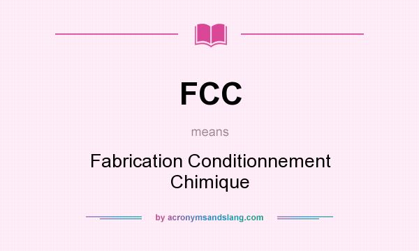 What does FCC mean? It stands for Fabrication Conditionnement Chimique