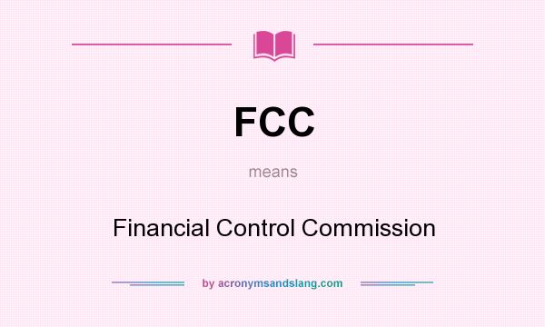 What does FCC mean? It stands for Financial Control Commission