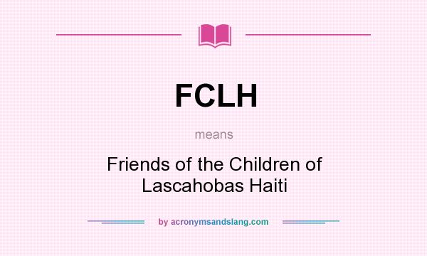 What does FCLH mean? It stands for Friends of the Children of Lascahobas Haiti