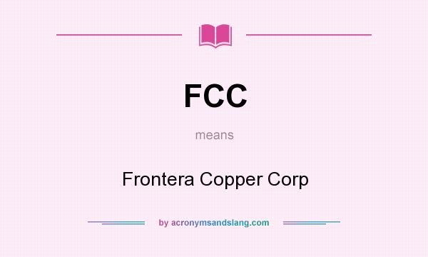 What does FCC mean? It stands for Frontera Copper Corp