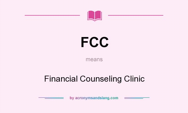 What does FCC mean? It stands for Financial Counseling Clinic