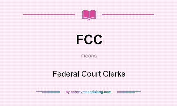 What does FCC mean? It stands for Federal Court Clerks