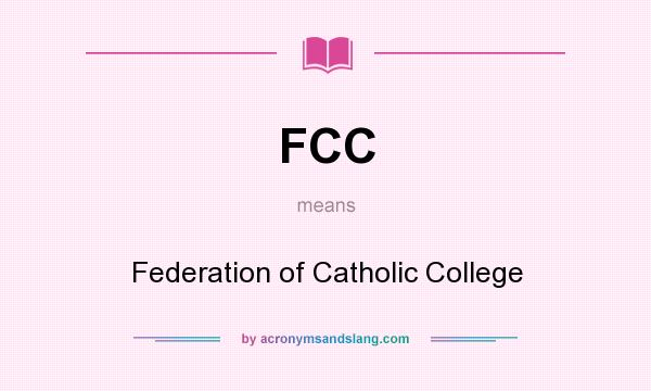 What does FCC mean? It stands for Federation of Catholic College