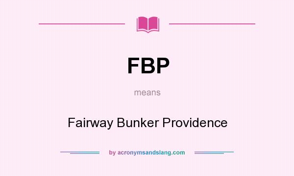 What does FBP mean? It stands for Fairway Bunker Providence