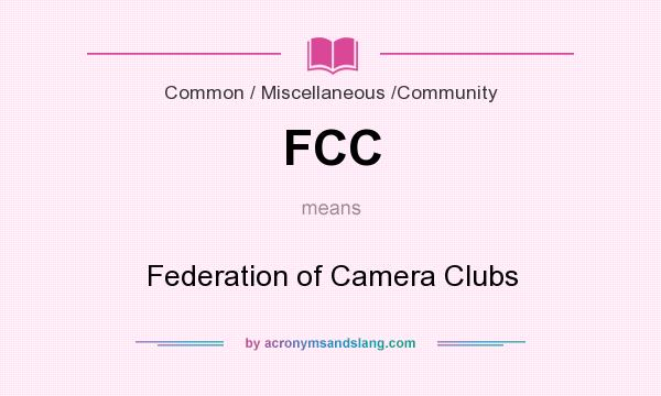 What does FCC mean? It stands for Federation of Camera Clubs