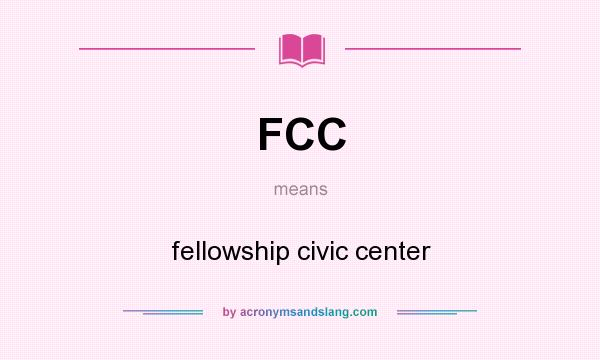 What does FCC mean? It stands for fellowship civic center