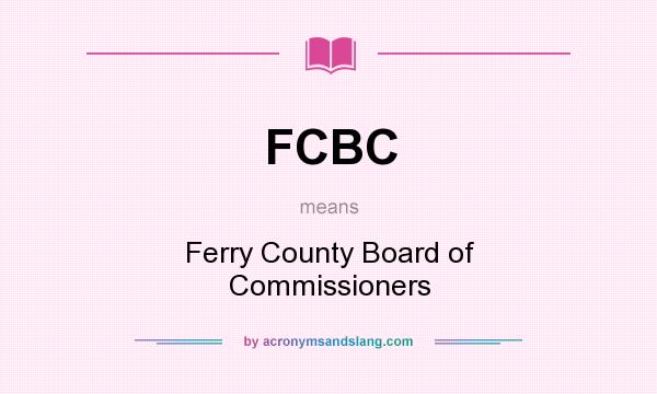 What does FCBC mean? It stands for Ferry County Board of Commissioners