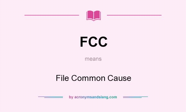 What does FCC mean? It stands for File Common Cause