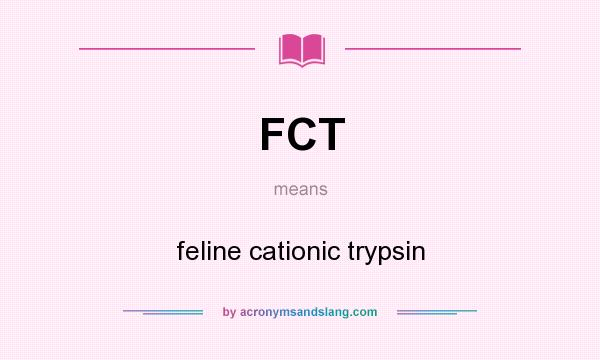 What does FCT mean? It stands for feline cationic trypsin