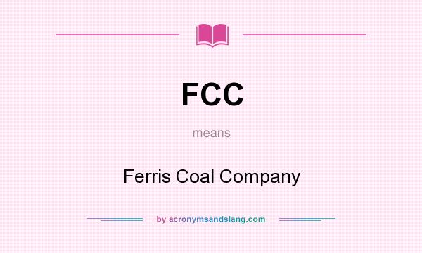 What does FCC mean? It stands for Ferris Coal Company