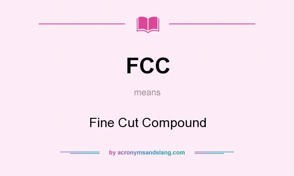 What does FCC mean? It stands for Fine Cut Compound