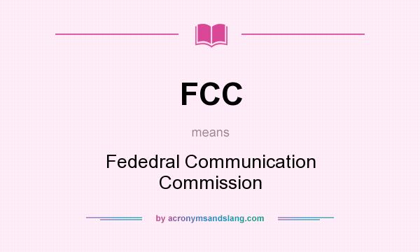 What does FCC mean? It stands for Fededral Communication Commission