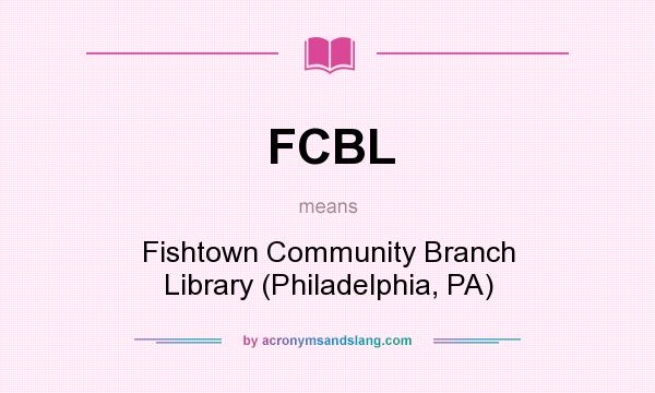 What does FCBL mean? It stands for Fishtown Community Branch Library (Philadelphia, PA)