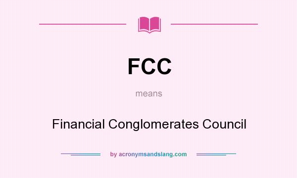 What does FCC mean? It stands for Financial Conglomerates Council
