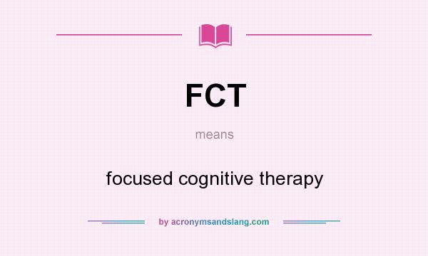 What does FCT mean? It stands for focused cognitive therapy