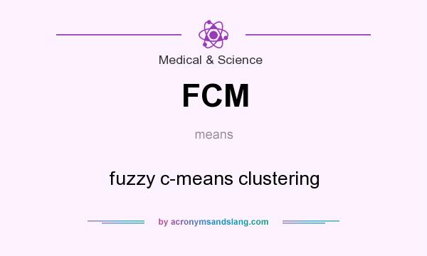 What does FCM mean? It stands for fuzzy c-means clustering