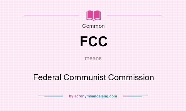 What does FCC mean? It stands for Federal Communist Commission