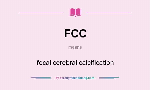 What does FCC mean? It stands for focal cerebral calcification