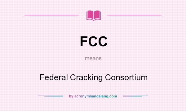 What does FCC mean? It stands for Federal Cracking Consortium