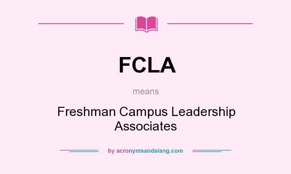 What does FCLA mean? It stands for Freshman Campus Leadership Associates