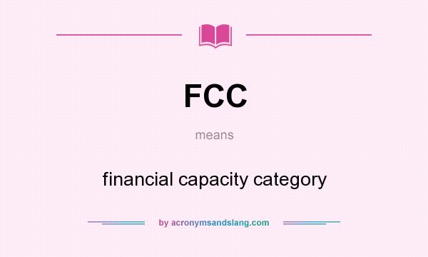 What does FCC mean? It stands for financial capacity category