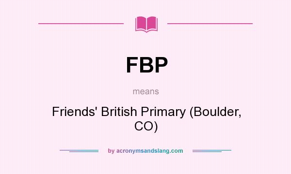 What does FBP mean? It stands for Friends` British Primary (Boulder, CO)