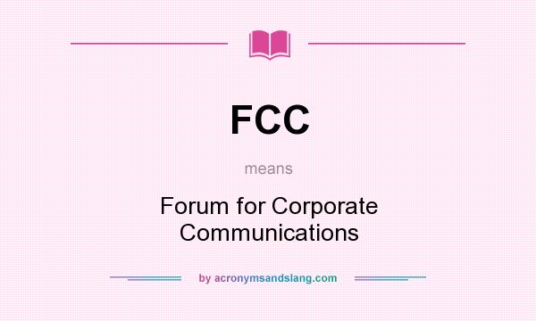 What does FCC mean? It stands for Forum for Corporate Communications
