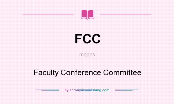 What does FCC mean? It stands for Faculty Conference Committee