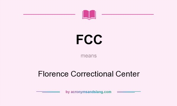 What does FCC mean? It stands for Florence Correctional Center