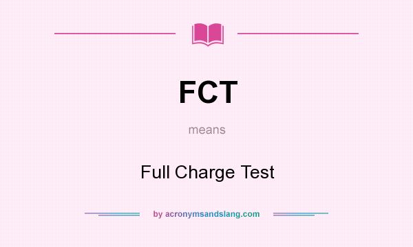What does FCT mean? It stands for Full Charge Test
