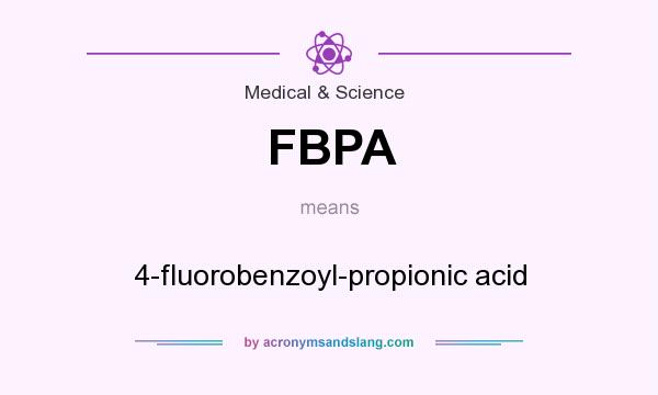 What does FBPA mean? It stands for 4-fluorobenzoyl-propionic acid