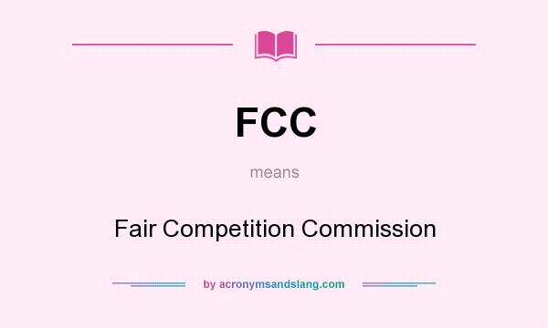 What does FCC mean? It stands for Fair Competition Commission