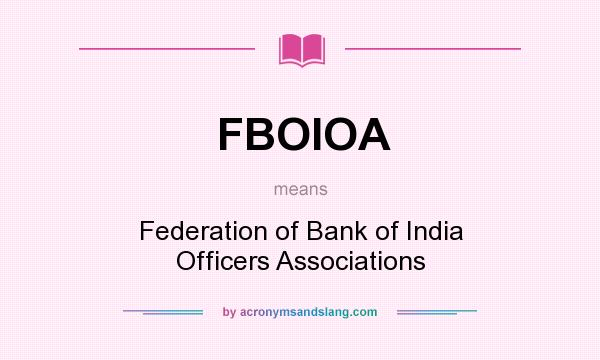 What does FBOIOA mean? It stands for Federation of Bank of India Officers Associations