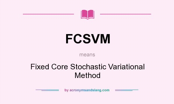What does FCSVM mean? It stands for Fixed Core Stochastic Variational Method