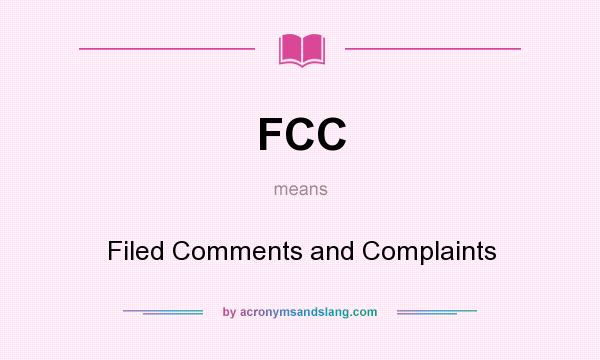 What does FCC mean? It stands for Filed Comments and Complaints