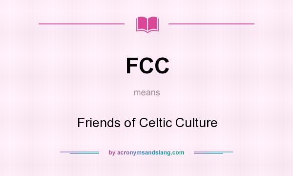 What does FCC mean? It stands for Friends of Celtic Culture