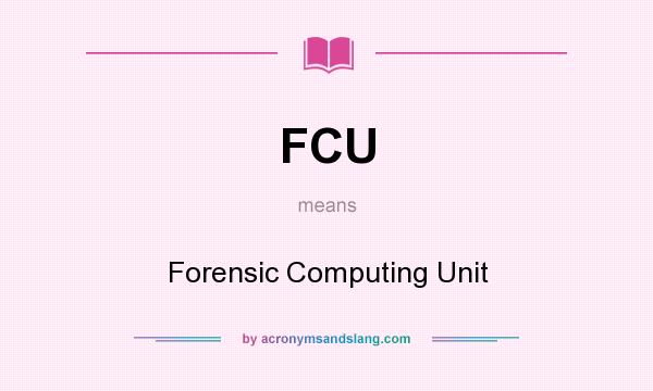 What does FCU mean? It stands for Forensic Computing Unit